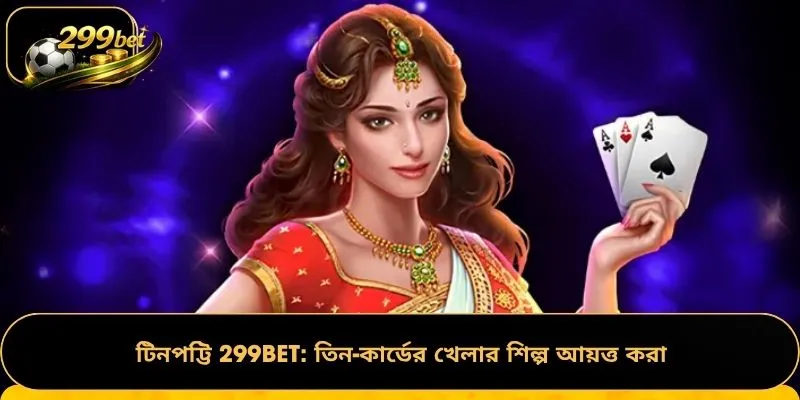 টিনপট্টি 299BET: তিন-কার্ডের খেলার শিল্প আয়ত্ত করা
